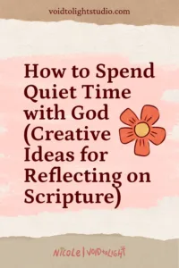 How to Spend Quiet Time with God (Creative Ideas for Reflecting on Scripture)