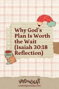 Why God’s Plan Is Worth the Wait (Isaiah 30:18 Reflection)