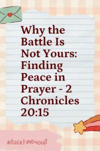 Why the Battle Is Not Yours Finding Peace in Prayer - 2 Chronicles 20:15