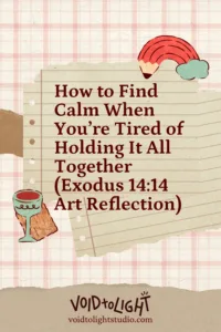 How to Find Calm When You’re Tired of Holding It All Together (Exodus 14-14 Art Reflection)