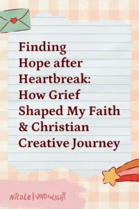 Finding Hope after Heartbreak How Grief Shaped My Faith & Christian Creative Journey