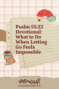 Psalm 55:22 Devotional: What to Do When Letting Go Feels Impossible