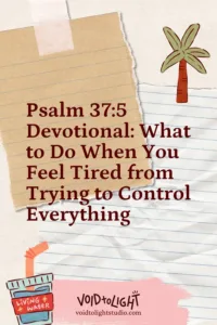 Psalm 37:5 Devotional: What to Do When You Feel Tired from Trying to Control Everything